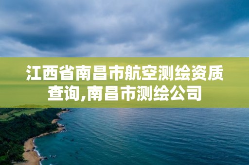 江西省南昌市航空测绘资质查询,南昌市测绘公司