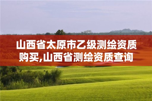 山西省太原市乙级测绘资质购买,山西省测绘资质查询