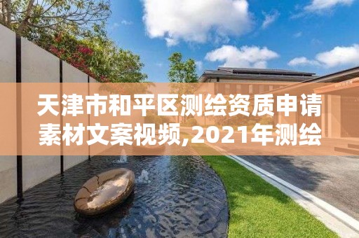 天津市和平区测绘资质申请素材文案视频,2021年测绘资质申报条件