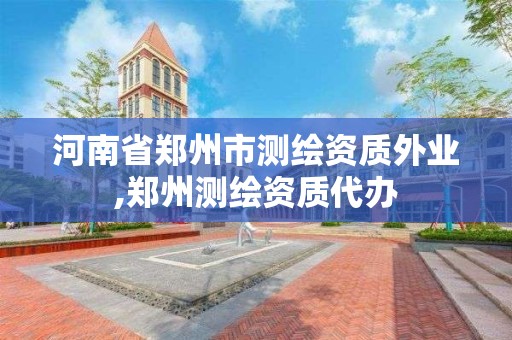 河南省郑州市测绘资质外业,郑州测绘资质代办