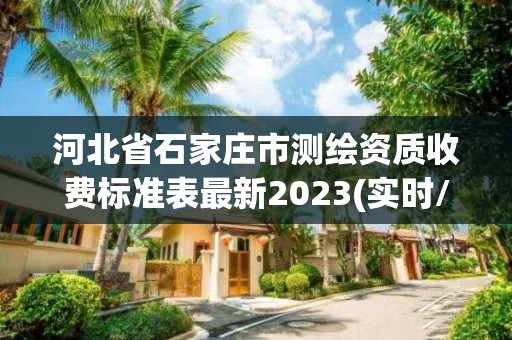 河北省石家庄市测绘资质收费标准表最新2023(实时/更新中)