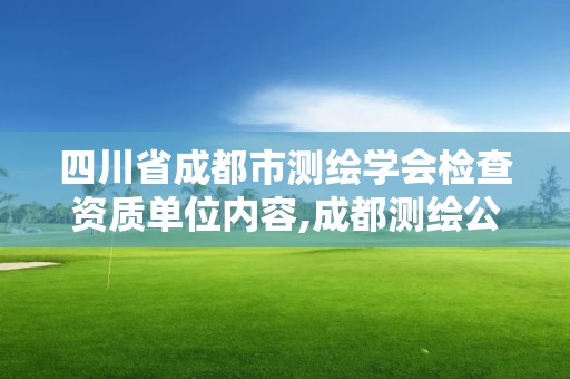 四川省成都市测绘学会检查资质单位内容,成都测绘公司联系方式