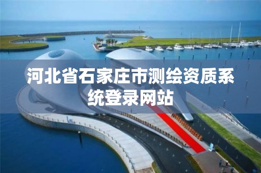 河北省石家庄市测绘资质系统登录网站