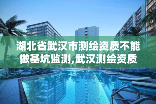 湖北省武汉市测绘资质不能做基坑监测,武汉测绘资质代办。