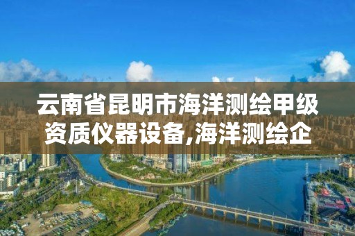 云南省昆明市海洋测绘甲级资质仪器设备,海洋测绘企业。