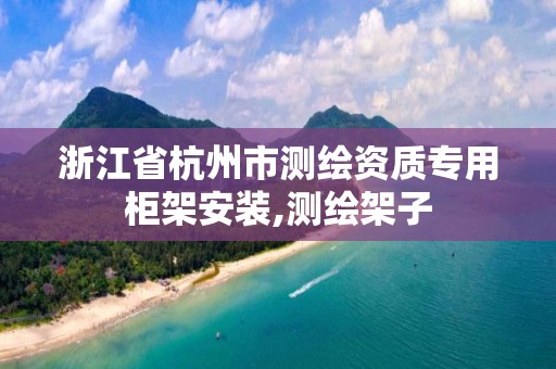 浙江省杭州市测绘资质专用柜架安装,测绘架子