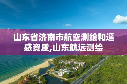 山东省济南市航空测绘和遥感资质,山东航远测绘