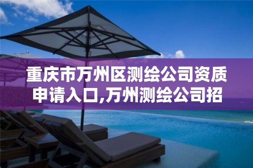 重庆市万州区测绘公司资质申请入口,万州测绘公司招聘