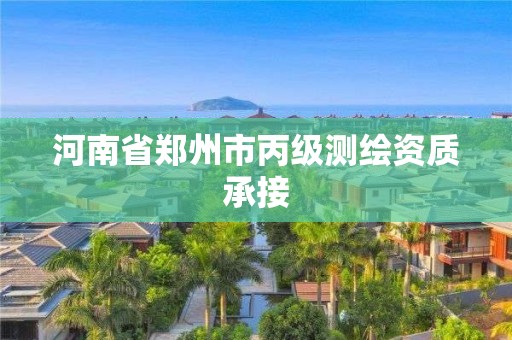 河南省郑州市丙级测绘资质承接