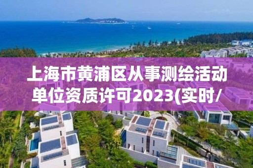 上海市黄浦区从事测绘活动单位资质许可2023(实时/更新中)