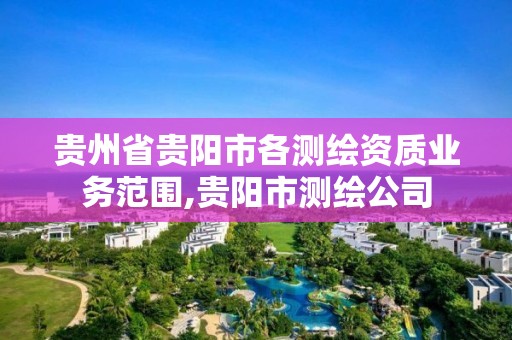 贵州省贵阳市各测绘资质业务范围,贵阳市测绘公司