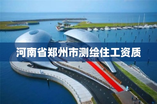 河南省郑州市测绘住工资质