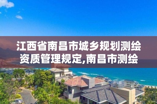 江西省南昌市城乡规划测绘资质管理规定,南昌市测绘勘察研究院。