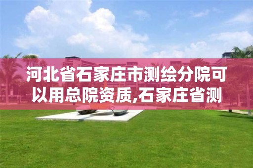 河北省石家庄市测绘分院可以用总院资质,石家庄省测绘局宿舍改造项目。