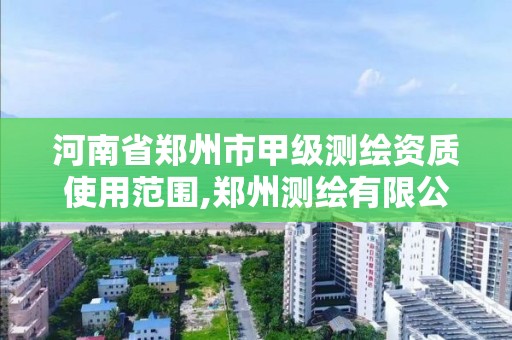 河南省郑州市甲级测绘资质使用范围,郑州测绘有限公司