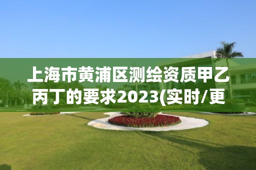 上海市黄浦区测绘资质甲乙丙丁的要求2023(实时/更新中)