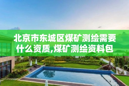 北京市东城区煤矿测绘需要什么资质,煤矿测绘资料包括。