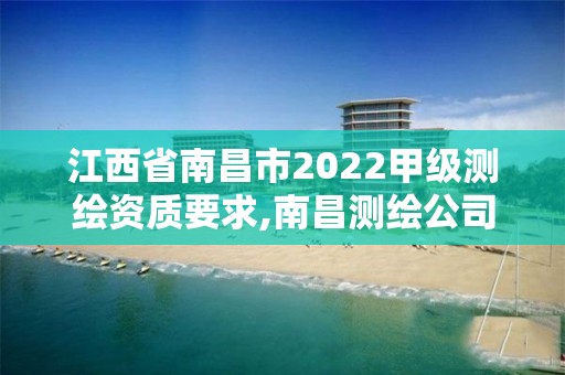 江西省南昌市2022甲级测绘资质要求,南昌测绘公司招聘