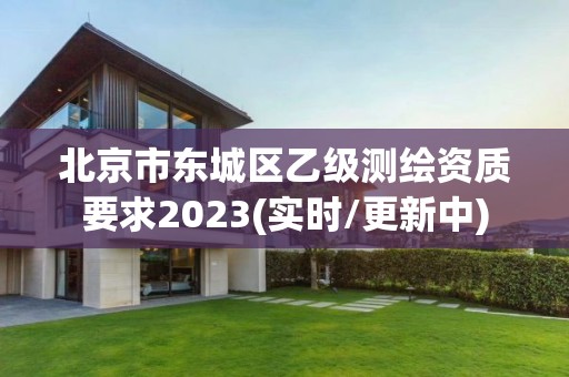 北京市东城区乙级测绘资质要求2023(实时/更新中)