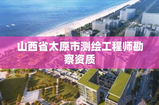 山西省太原市测绘工程师勘察资质