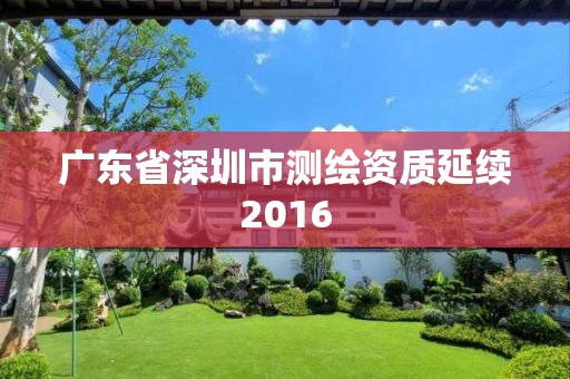 广东省深圳市测绘资质延续2016