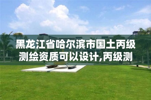 黑龙江省哈尔滨市国土丙级测绘资质可以设计,丙级测绘公司