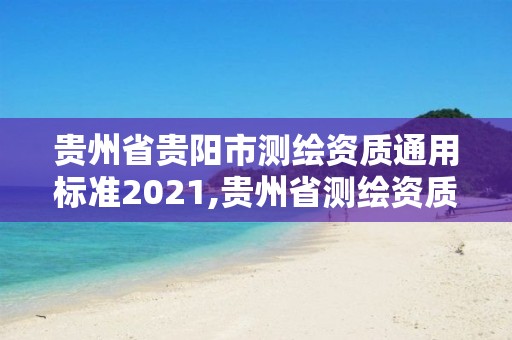 贵州省贵阳市测绘资质通用标准2021,贵州省测绘资质管理条例