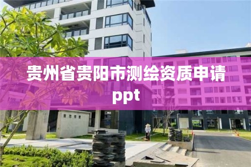 贵州省贵阳市测绘资质申请ppt