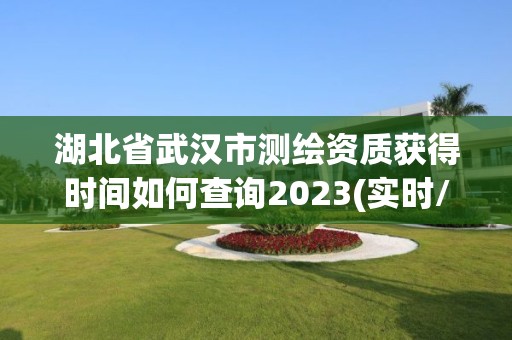 湖北省武汉市测绘资质获得时间如何查询2023(实时/更新中)