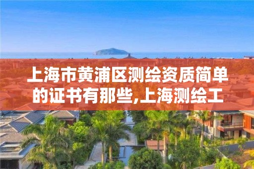 上海市黄浦区测绘资质简单的证书有那些,上海测绘工程师职称评定条件及流程。