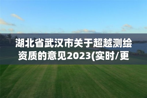 湖北省武汉市关于超越测绘资质的意见2023(实时/更新中)