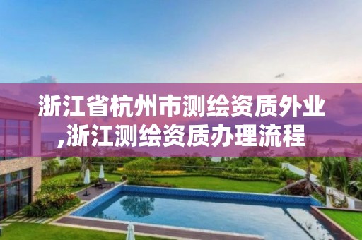 浙江省杭州市测绘资质外业,浙江测绘资质办理流程