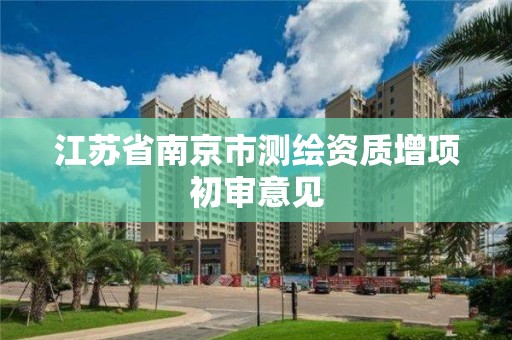 江苏省南京市测绘资质增项初审意见