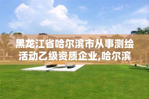 黑龙江省哈尔滨市从事测绘活动乙级资质企业,哈尔滨测绘公司招聘