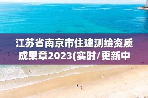 江苏省南京市住建测绘资质成果章2023(实时/更新中)