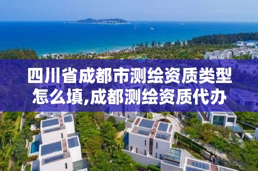 四川省成都市测绘资质类型怎么填,成都测绘资质代办