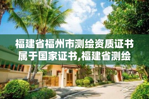 福建省福州市测绘资质证书属于国家证书,福建省测绘资质查询