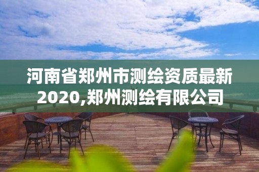 河南省郑州市测绘资质最新2020,郑州测绘有限公司