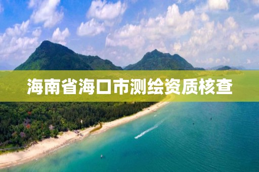 海南省海口市测绘资质核查