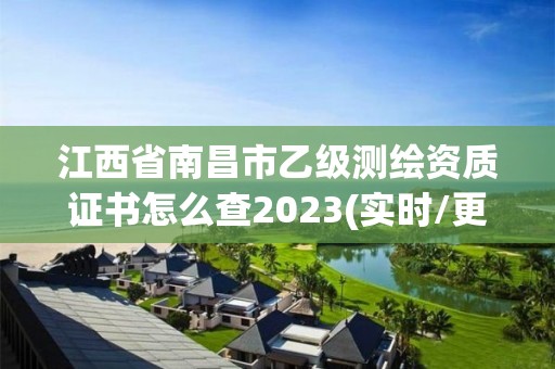 江西省南昌市乙级测绘资质证书怎么查2023(实时/更新中)