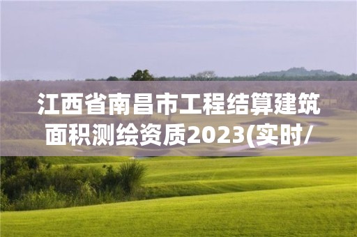 江西省南昌市工程结算建筑面积测绘资质2023(实时/更新中)