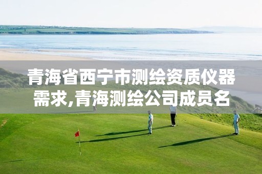 青海省西宁市测绘资质仪器需求,青海测绘公司成员名单