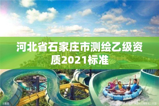 河北省石家庄市测绘乙级资质2021标准