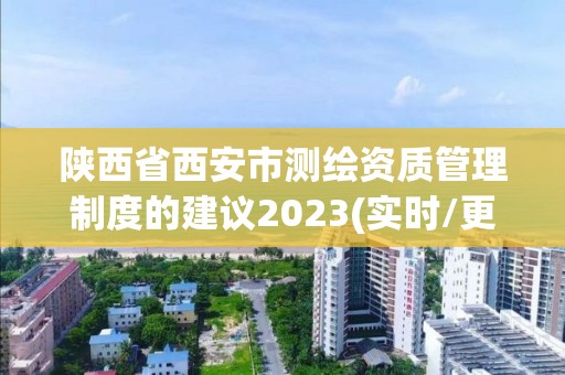 陕西省西安市测绘资质管理制度的建议2023(实时/更新中)