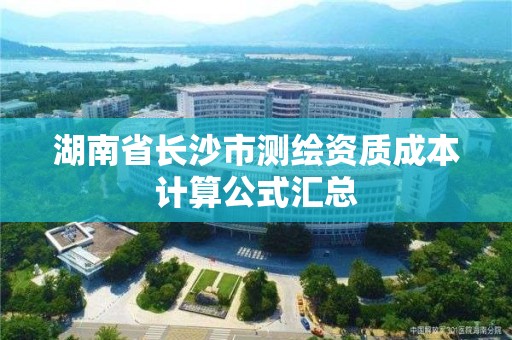 湖南省长沙市测绘资质成本计算公式汇总