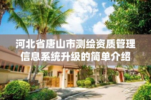 河北省唐山市测绘资质管理信息系统升级的简单介绍