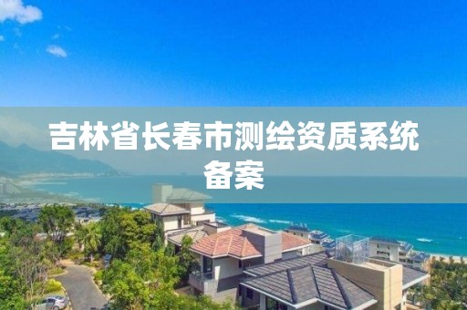 吉林省长春市测绘资质系统备案