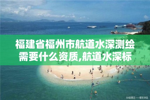 福建省福州市航道水深测绘需要什么资质,航道水深标准。