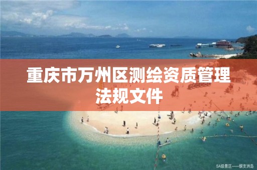 重庆市万州区测绘资质管理法规文件