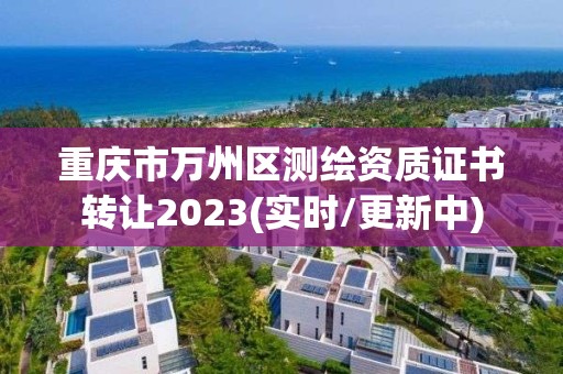 重庆市万州区测绘资质证书转让2023(实时/更新中)